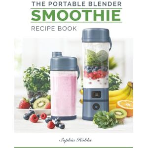 Hobbs, Sophia Portable Blender Smoothie Recipe Book: Healthy Smoothies, Juices and High Protein Shakes... Blend & Go (Quick & Easy Recipe Books UK) Hobbs, Sophia Portable Blender Smoothie Recipe Book: Healthy Smoothies, Juices and High Protein Shakes... Blend & Go (Quick & Easy Recipe Books UK)
