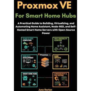 Darian, Juno Proxmox VE for Smart Home Hubs: A Practical Guide to Building, Virtualizing, and Automating Home Assistant, Node-RED, and Self-Hosted Smart Home ... ... and Optimize Real-World Environments) Darian, Juno Proxmox VE for Smart Home Hubs: A Practical Guide to Building, Virtualizing, and Automating Home Assistant, Node-RED, and Self-Hosted Smart Home ... ... and Optimize Real-World Environments)