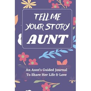 Press, TinyJourney Tell Me Your Story Aunt: An Aunt's Guided Journal to Share Her Life and Her Love, a Life Story Journal Notebooks With Prompts for Aunts to Write in and Give Back Press, TinyJourney Tell Me Your Story Aunt: An Aunt's Guided Journal to Share Her Life and Her Love, a Life Story Journal Notebooks With Prompts for Aunts to Write in and Give Back