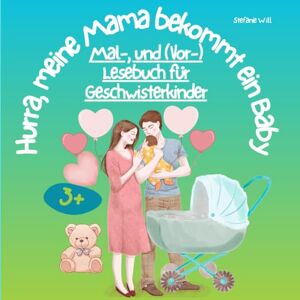 Will, Stefanie Hurra, meine Mama bekommt ein Baby: Mal-, und (Vor-) Lesebuch für Geschwisterkinder ab 3 Jahren, Zauberhafte Gestaltung, berührende, begleitende Texte ... der Schwangerschaft bis zum Alltag mit Baby Will, Stefanie Hurra, meine Mama bekommt ein Baby: Mal-, und (Vor-) Lesebuch für Geschwisterkinder ab 3 Jahren, Zauberhafte Gestaltung, berührende, begleitende Texte ... der Schwangerschaft bis zum Alltag mit Baby