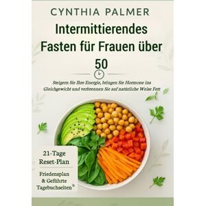PALMER, CYNTHIA Intermittierendes Fasten für Frauen über 50: Steigern Sie Ihre Energie, bringen Sie Hormone ins Gleichgewicht und verbrennen Sie auf natürliche Weise Fett PALMER, CYNTHIA Intermittierendes Fasten für Frauen über 50: Steigern Sie Ihre Energie, bringen Sie Hormone ins Gleichgewicht und verbrennen Sie auf natürliche Weise Fett