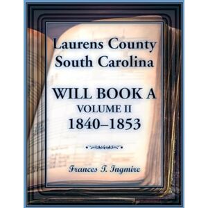 Ingmire, Frances Laurens County, South Carolina Will Book A, Volume II, 1840-1853 Ingmire, Frances Laurens County, South Carolina Will Book A, Volume II, 1840-1853