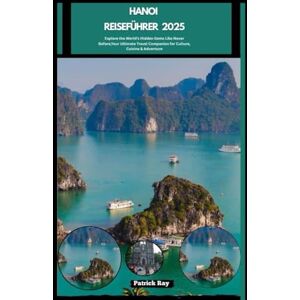 Ray, Patrick HANOI REISEFÜHRER 2025: Explore the World’s Hidden Gems Like Never Before,Your Ultimate Travel Companion for Culture, Cuisine & Adventure (GLOBAL TRAVEL GUIDES SERIES) Ray, Patrick HANOI REISEFÜHRER 2025: Explore the World’s Hidden Gems Like Never Before,Your Ultimate Travel Companion for Culture, Cuisine & Adventure (GLOBAL TRAVEL GUIDES SERIES)