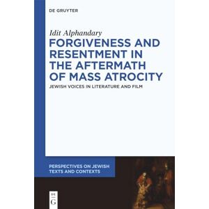 Alphandary Forgiveness and Resentment in the Aftermath of Mass Atrocity: Jewish Voices in Literature and Film: 24 (Perspectives on Jewish Texts and Contexts, 24) Alphandary Forgiveness and Resentment in the Aftermath of Mass Atrocity: Jewish Voices in Literature and Film: 24 (Perspectives on Jewish Texts and Contexts, 24)