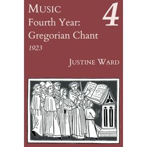 Ward, Justine Music Fourth Year: Gregorian Chant (Justine Ward Historical Editions) Ward, Justine Music Fourth Year: Gregorian Chant (Justine Ward Historical Editions)