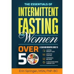 Springer, Erin The Essentials of Intermittent Fasting for Women Over 50: A Clear and Insightful Guide to Lasting Weight Loss, Appetite Control, and Hormonal Balance for a Healthier, More Vibrant Life Springer, Erin The Essentials of Intermittent Fasting for Women Over 50: A Clear and Insightful Guide to Lasting Weight Loss, Appetite Control, and Hormonal Balance for a Healthier, More Vibrant Life
