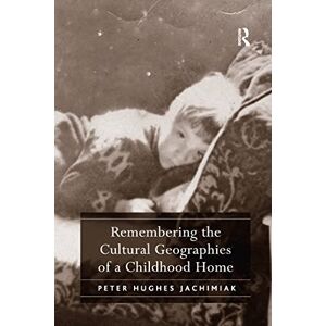 Jachimiak, Peter Hughes Remembering the Cultural Geographies of a Childhood Home: The Cultural Geographies of a 1970s Childhood Home Jachimiak, Peter Hughes Remembering the Cultural Geographies of a Childhood Home: The Cultural Geographies of a 1970s Childhood Home
