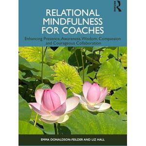 Donaldson-Feilder, Emma Relational Mindfulness for Coaches: Enhancing Presence, Awareness, Wisdom, Compassion and Courageous Collaboration Donaldson-Feilder, Emma Relational Mindfulness for Coaches: Enhancing Presence, Awareness, Wisdom, Compassion and Courageous Collaboration