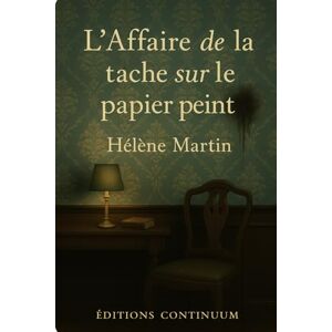 Martin, Hélène L’Affaire de la Tache sur le Papier Peint Martin, Hélène L’Affaire de la Tache sur le Papier Peint