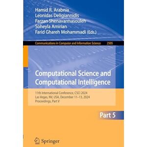 Computational Science and Computational Intelligence: 11th International Conference, CSCI 2024, Las Vegas, NV, USA, December 11–13, 2024, Proceedings, ... in Computer and Information Science, 2505) Computational Science and Computational Intelligence: 11th International Conference, CSCI 2024, Las Vegas, NV, USA, December 11–13, 2024, Proceedings, ... in Computer and Information Science, 2505)