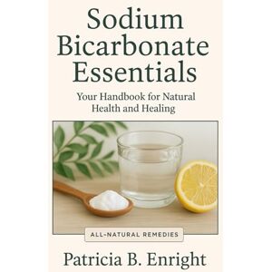 Enright, Patricia B. Sodium Bicarbonate Essentials Your Handbook for Natural Health and Healing: A Comprehensive Guide to Baking Soda’s Healing Powers for Digestive ... Skin Health, and Green Cleaning Solutions. Enright, Patricia B. Sodium Bicarbonate Essentials Your Handbook for Natural Health and Healing: A Comprehensive Guide to Baking Soda’s Healing Powers for Digestive ... Skin Health, and Green Cleaning Solutions.