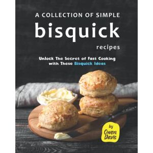 Davis, Owen A Collection of Simple Bisquick Recipes: Unlock The Secret of Fast Cooking with These Bisquick Ideas Davis, Owen A Collection of Simple Bisquick Recipes: Unlock The Secret of Fast Cooking with These Bisquick Ideas