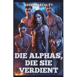 Rose Marculey Die Alphas, die sie verdient: Eine paranormale Reverse-Harem-Romanze mit einem Werwolf ( Haremsromanze (GER)) Rose Marculey Die Alphas, die sie verdient: Eine paranormale Reverse-Harem-Romanze mit einem Werwolf ( Haremsromanze (GER))