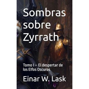 Lask, Einar W. Sombras sobre Zyrrath: Tomo I – El despertar de los Elfos Oscuros Lask, Einar W. Sombras sobre Zyrrath: Tomo I – El despertar de los Elfos Oscuros