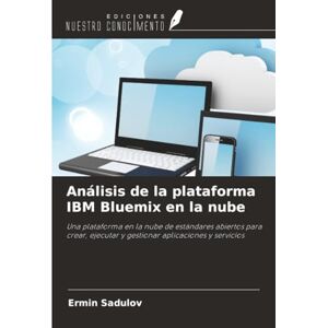 Sadulov, Ermin Análisis de la plataforma IBM Bluemix en la nube: Una plataforma en la nube de estándares abiertos para crear, ejecutar y gestionar aplicaciones y servicios Sadulov, Ermin Análisis de la plataforma IBM Bluemix en la nube: Una plataforma en la nube de estándares abiertos para crear, ejecutar y gestionar aplicaciones y servicios