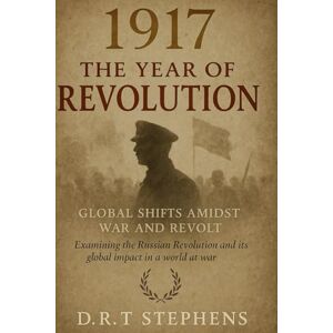STEPHENS, D.R. T 1917: The Year of Revolution Global Shifts Amidst War and Revolt: Examining the Russian Revolution and Its Global Impact in a World at War (The ... Events that Shaped the Modern World) STEPHENS, D.R. T 1917: The Year of Revolution Global Shifts Amidst War and Revolt: Examining the Russian Revolution and Its Global Impact in a World at War (The ... Events that Shaped the Modern World)