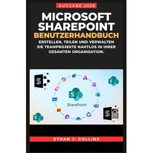 J. Collins, Ethan Microsoft SharePoint Benutzerhandbuch, Ausgabe 2026: Erstellen, teilen und verwalten Sie Teamprojekte nahtlos in Ihrer gesamten Organisation. J. Collins, Ethan Microsoft SharePoint Benutzerhandbuch, Ausgabe 2026: Erstellen, teilen und verwalten Sie Teamprojekte nahtlos in Ihrer gesamten Organisation.