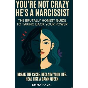 Falk, Emma You’re Not Crazy. He’s A Narcissist: The Brutally Honest Guide to Taking Your Power Back. Break The Cycle. Reclaim Your Life. Heal Like A Damn Queen. Falk, Emma You’re Not Crazy. He’s A Narcissist: The Brutally Honest Guide to Taking Your Power Back. Break The Cycle. Reclaim Your Life. Heal Like A Damn Queen.