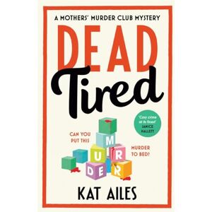 Ailes, Kat Dead Tired: 'Cosy crime at its finest!' Janice Hallett (A Mothers' Murder Club Mystery) Ailes, Kat Dead Tired: 'Cosy crime at its finest!' Janice Hallett (A Mothers' Murder Club Mystery)
