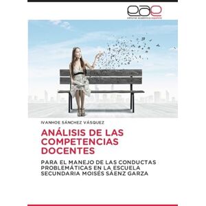 Sánchez Vásquez, Ivanhoe Análisis de Las Competencias Docentes: PARA EL MANEJO DE LAS CONDUCTAS PROBLEMÁTICAS EN LA ESCUELA SECUNDARIA MOISÉS SÁENZ GARZA Sánchez Vásquez, Ivanhoe Análisis de Las Competencias Docentes: PARA EL MANEJO DE LAS CONDUCTAS PROBLEMÁTICAS EN LA ESCUELA SECUNDARIA MOISÉS SÁENZ GARZA