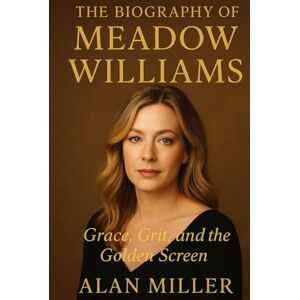 Miller, Alan The Biography Of Meadow Williams: Grace, Grit, and the Golden Screen Miller, Alan The Biography Of Meadow Williams: Grace, Grit, and the Golden Screen