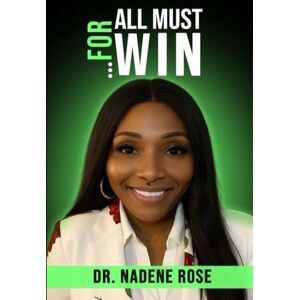 Rose, Dr. Nadene ….For All Must Win: A journey into success through Christ Rose, Dr. Nadene ….For All Must Win: A journey into success through Christ