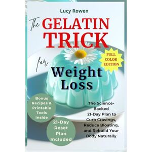 Rowen, Lucy The Gelatin Trick for Weight Loss: The Science-Backed 21-Day Plan to Curb Cravings, Reduce Bloating, and Rebuild Your Body Naturally Rowen, Lucy The Gelatin Trick for Weight Loss: The Science-Backed 21-Day Plan to Curb Cravings, Reduce Bloating, and Rebuild Your Body Naturally