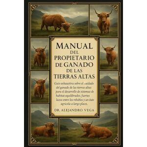 Vega+ MANUAL DEL PROPIETARIO DE GANADO DE LAS TIERRAS ALTAS: Guía exhaustiva sobre el cuidado del ganado de las tierras altas para el desarrollo de sistemas ... rebaños y un éxito agrícola a largo plazo. Vega+ MANUAL DEL PROPIETARIO DE GANADO DE LAS TIERRAS ALTAS: Guía exhaustiva sobre el cuidado del ganado de las tierras altas para el desarrollo de sistemas ... rebaños y un éxito agrícola a largo plazo.