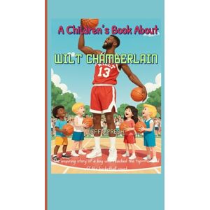 PRESH, JEFF D. A Children’s Book About Wilt Chamberlain: The inspiring story of a boy who reached the top—on and off the basketball court. PRESH, JEFF D. A Children’s Book About Wilt Chamberlain: The inspiring story of a boy who reached the top—on and off the basketball court.