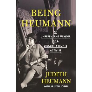 Judith Heumann Being Heumann: An Unrepentant Memoir of a Disability Rights Activist Judith Heumann Being Heumann: An Unrepentant Memoir of a Disability Rights Activist