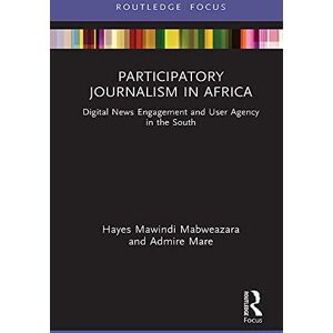 Routledge Participatory Journalism in Africa: Digital News Engagement and User Agency in the South (Disruptions) Routledge Participatory Journalism in Africa: Digital News Engagement and User Agency in the South (Disruptions)