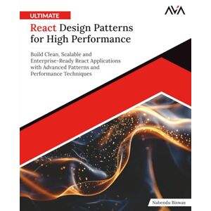 Biswas, Nabendu Ultimate React Design Patterns for High Performance: Build Clean, Scalable and Enterprise-Ready React Applications with Advanced Patterns and Performance Techniques (English Edition) Biswas, Nabendu Ultimate React Design Patterns for High Performance: Build Clean, Scalable and Enterprise-Ready React Applications with Advanced Patterns and Performance Techniques (English Edition)