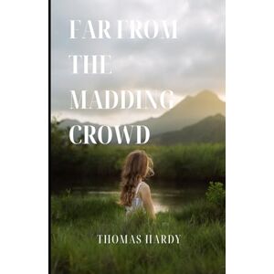 Hardy, Thomas Far from the Madding Crowd: An Original and Unabridged Edition Hardy, Thomas Far from the Madding Crowd: An Original and Unabridged Edition