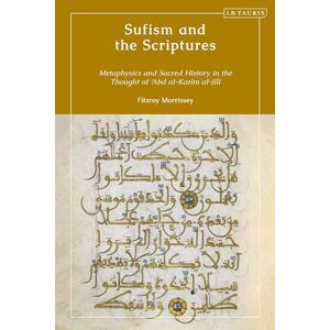 Morrissey, Fitzroy Sufism and the Scriptures: Metaphysics and Sacred History in the Thought of 'Abd al-Karim al-Jili Morrissey, Fitzroy Sufism and the Scriptures: Metaphysics and Sacred History in the Thought of 'Abd al-Karim al-Jili