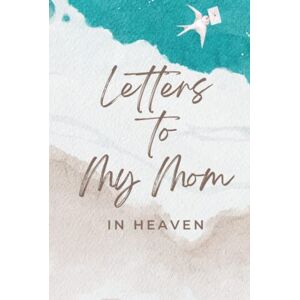 Kaledora, Alex Letters To My Mom In Heaven: A Grief Journal For Those Who Have Lost And Misses Their Mother Kaledora, Alex Letters To My Mom In Heaven: A Grief Journal For Those Who Have Lost And Misses Their Mother