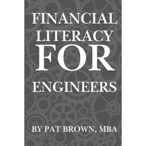 Brown, Pat Financial Literacy For Engineers: "The Engineer’s Playbook for Budgeting, Investing, and Financial Freedom Brown, Pat Financial Literacy For Engineers: "The Engineer’s Playbook for Budgeting, Investing, and Financial Freedom