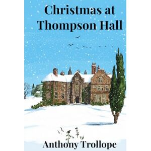 Trollope, Anthony Christmas at Thompson Hall (Annotated) Trollope, Anthony Christmas at Thompson Hall (Annotated)