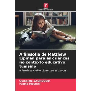 Zaghdoud, Oumaima A filosofia de Matthew Lipman para as crianças no contexto educativo tunisino Zaghdoud, Oumaima A filosofia de Matthew Lipman para as crianças no contexto educativo tunisino
