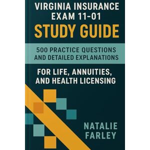 Farley, Natalie Virginia Insurance Exam 11-01 Study Guide: 500 Practice Questions and Detailed Explanations for Life, Annuities, and Health Licensing Farley, Natalie Virginia Insurance Exam 11-01 Study Guide: 500 Practice Questions and Detailed Explanations for Life, Annuities, and Health Licensing