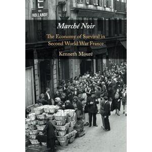Moure, Kenneth Marché Noir: The Economy of Survival in Second World War France Moure, Kenneth Marché Noir: The Economy of Survival in Second World War France