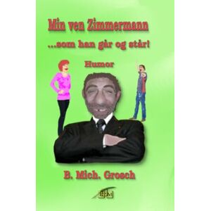 Grosch, Bernd Michael Min ven Zimmermann: ...som han går og står! Grosch, Bernd Michael Min ven Zimmermann: ...som han går og står!