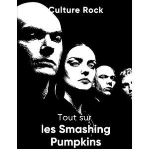 Rock, Culture Tout sur les Smashing Pumpkins (Culture Rock) Rock, Culture Tout sur les Smashing Pumpkins (Culture Rock)