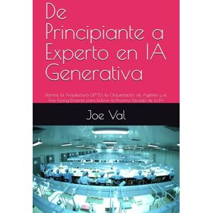 Val, Joe De Principiante a Experto en IA Generativa: Domine la Arquitectura GPT-5.1, la Orquestación de Agentes y el Fine-Tuning Eficiente para Liderar la Próxima Década de la IA Val, Joe De Principiante a Experto en IA Generativa: Domine la Arquitectura GPT-5.1, la Orquestación de Agentes y el Fine-Tuning Eficiente para Liderar la Próxima Década de la IA