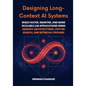 Chandler, Newman Designing Long-Context AI Systems: Build Faster, Smarter, and More Scalable LLM Applications Using Memory Architectures, Vector Search, and Retrieval Pipelines Chandler, Newman Designing Long-Context AI Systems: Build Faster, Smarter, and More Scalable LLM Applications Using Memory Architectures, Vector Search, and Retrieval Pipelines
