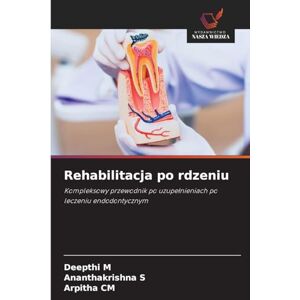 M, Deepthi Rehabilitacja po rdzeniu: Kompleksowy przewodnik po uzupe¿nieniach po leczeniu endodontycznym M, Deepthi Rehabilitacja po rdzeniu: Kompleksowy przewodnik po uzupe¿nieniach po leczeniu endodontycznym