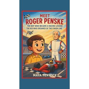 FENWICK, MAYA MEET ROGER PENSKE: THE BOY WHO BECAME A RACING LEGEND THE KID WHO DREAMED OF THE FINISH LINE FENWICK, MAYA MEET ROGER PENSKE: THE BOY WHO BECAME A RACING LEGEND THE KID WHO DREAMED OF THE FINISH LINE