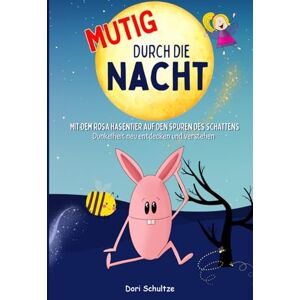 Schultze, Dorothea Dori Mutig durch die Nacht: Mit dem Rosa Hasentier auf den Spuren des Schattens Dunkelheit neu entdecken und verstehen Schultze, Dorothea Dori Mutig durch die Nacht: Mit dem Rosa Hasentier auf den Spuren des Schattens Dunkelheit neu entdecken und verstehen