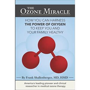 Shallenberger, MD, Frank The Ozone Miracle: How you can harness the power of oxygen to keep you and your family healthy Shallenberger, MD, Frank The Ozone Miracle: How you can harness the power of oxygen to keep you and your family healthy