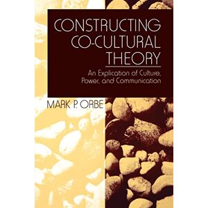 Orbe, Dr. Mark P. Constructing Co-Cultural Theory: An Explication of Culture, Power, and Communication Orbe, Dr. Mark P. Constructing Co-Cultural Theory: An Explication of Culture, Power, and Communication