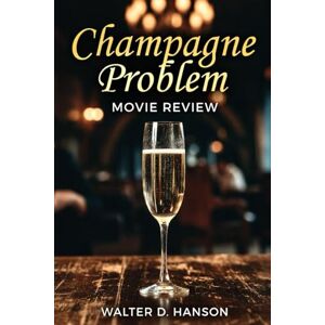 Hanson, Walter D Champagne Problem Movie Review: A Survival Guide to the Most Dangerous Film of the Decade Hanson, Walter D Champagne Problem Movie Review: A Survival Guide to the Most Dangerous Film of the Decade